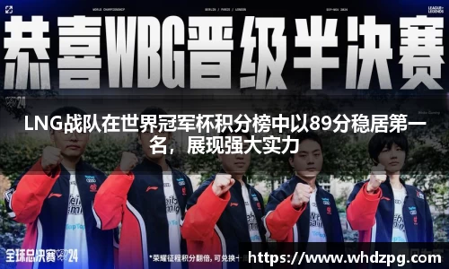 LNG战队在世界冠军杯积分榜中以89分稳居第一名，展现强大实力